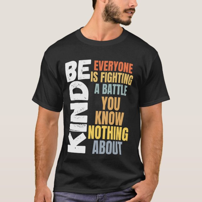 Be kind Everyone is fighting a battle You Know Not T-Shirt (Front)