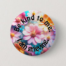 Be Kind. I am Grieving.
