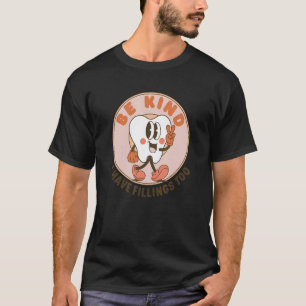 Be Kind I Have Fillings Too  Dentist Dental Hygien T-Shirt