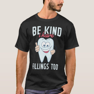 Be Kind I Have Fillings Too Tooth Dental Hygienis T-Shirt