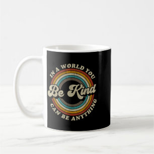 Be Kind In A World Where Can Be Anything Kidness Coffee Mug