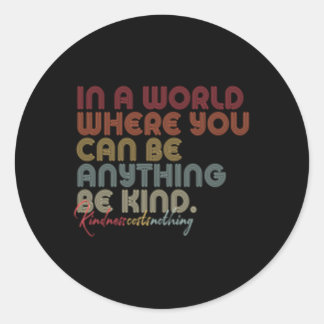Be Kind In A World Where You Can Be Anything Classic Round Sticker