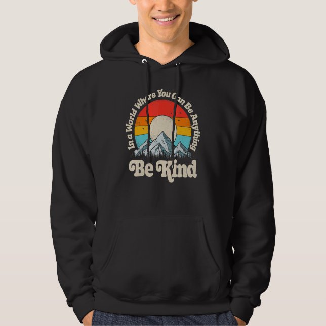 Be Kind In A World Where You Can Be Anything Kindn Hoodie (Front)