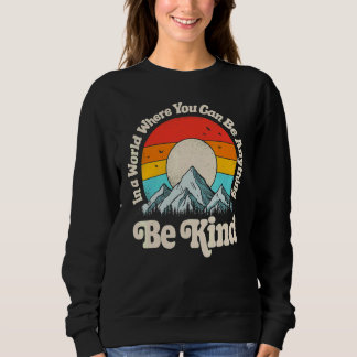 Be Kind In A World Where You Can Be Anything Kindn Sweatshirt