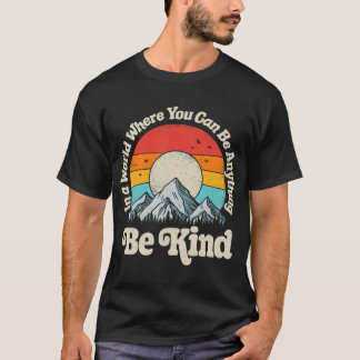 Be Kind In A World Where You Can Be Anything Kindn T-Shirt