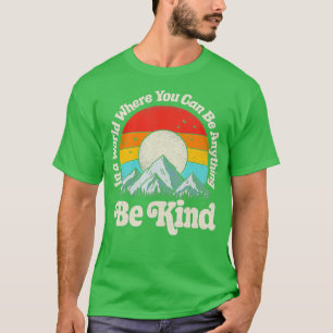 Be Kind In A World Where You Can Be Anything Kindn T-Shirt
