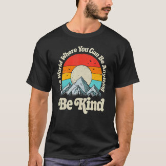 Be Kind In A World Where You Can Be Anything Kindn T-Shirt