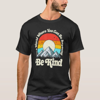 Be Kind In A World Where You Can Be Anything Kindn T-Shirt