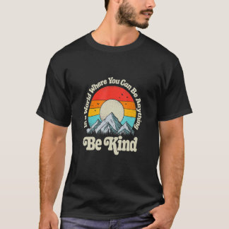 Be Kind In A World Where You Can Be Anything Kindn T-Shirt