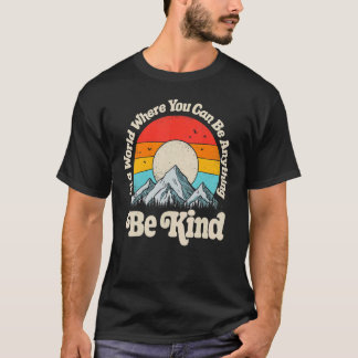 Be Kind In A World Where You Can Be Anything Kindn T-Shirt