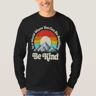 Be Kind In A World Where You Can Be Anything Kindn T-Shirt