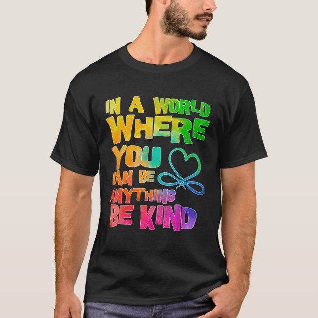 Be Kind Infinity In A World Where You Can Be Anyth T-Shirt (Front)