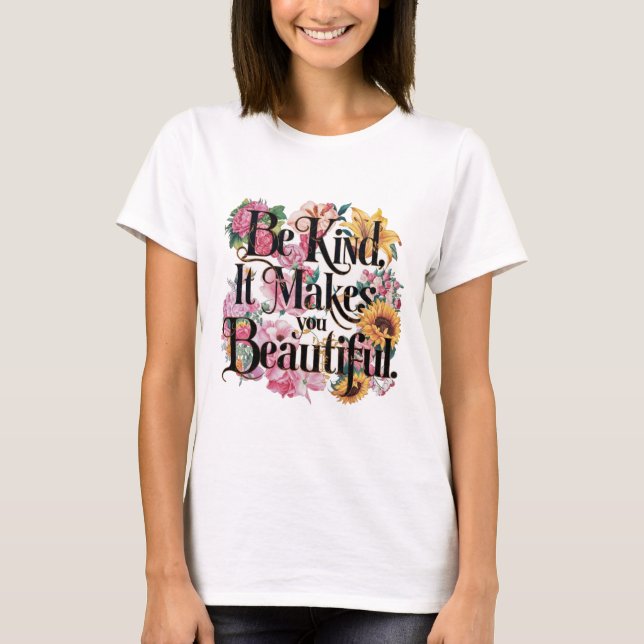 Be Kind It Makes You Beautiful T-Shirt (Front)