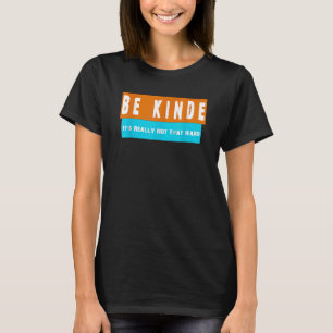 be kind it's really not that hard tee .