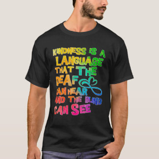 Be Kind Kindness Is A Language That The Deaf Can H T-Shirt