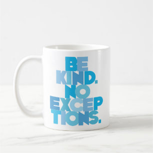 BE KIND. NO EXCEPTIONS. COFFEE MUG