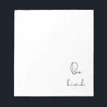 Be kind notepad<br><div class="desc">Be kind,  simple life advice for this minimalist design.</div>