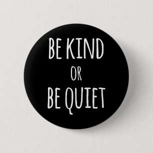 Be Kind Or Be Quiet 2 Inch Round Button