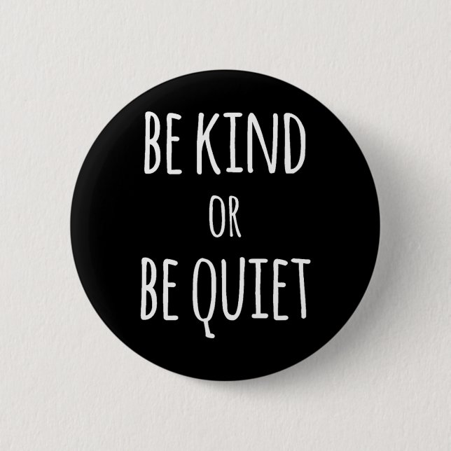 Be Kind Or Be Quiet  2 Inch Round Button (Front)