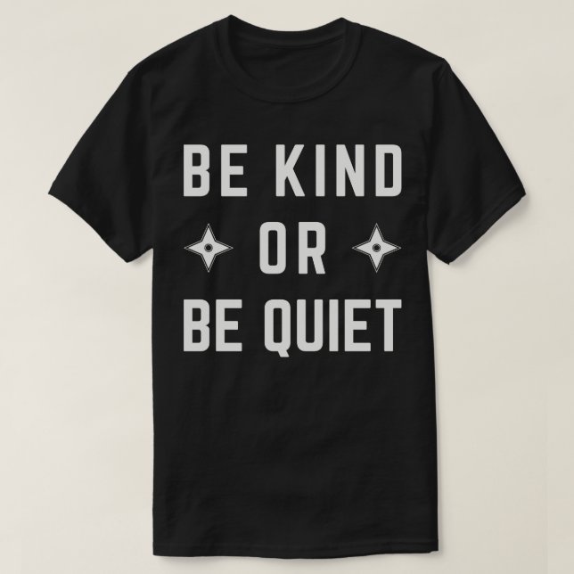 Be Kind Or Be Quiet T-Shirt (Design Front)