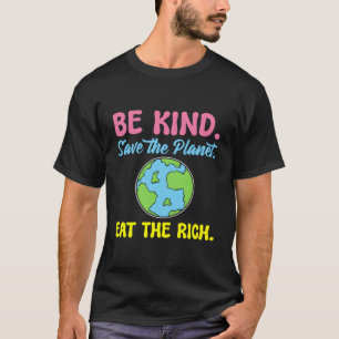 Be Kind Save The Planet Eat The Rich Ecologist T-Shirt