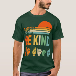 Be Kind Sign Language In a World Where You Can Be  T-Shirt