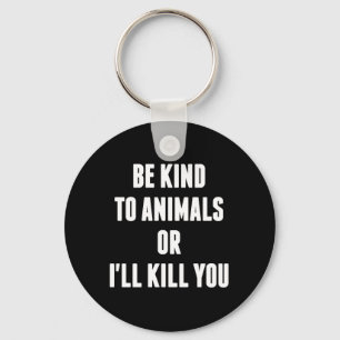 Be Kind to Animals or I'll Kill You Keychain