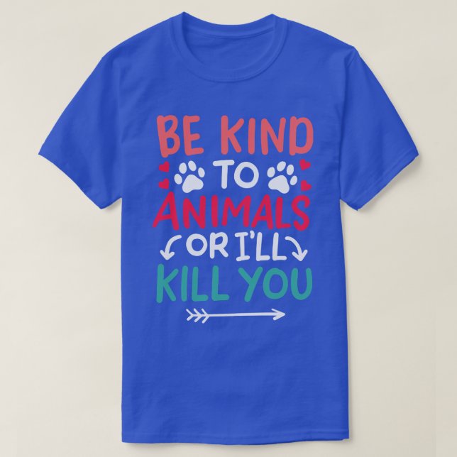 Be kind to Animals or ill kill you T-Shirt (Design Front)