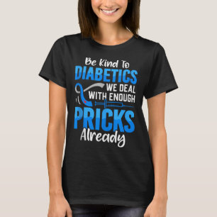 Be Kind To Diabetics We Deal With Enough S Already T-Shirt
