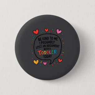 Be Kind To Me I Probably Lost An Argument With A T 2 Inch Round Button