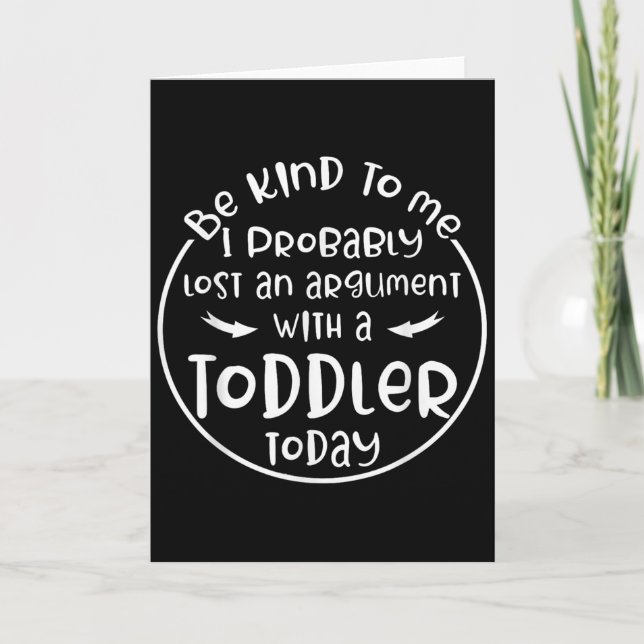 Be Kind To Me I Probably Lost An Argument With A T Card (Front)