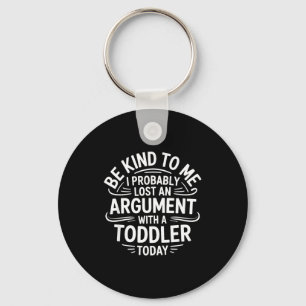Be Kind To Me I Probably Lost An Argument With A T Keychain