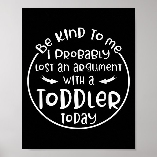 Be Kind To Me I Probably Lost An Argument With A T Poster (Front)