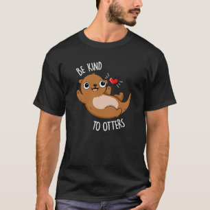Be Kind To Otters Funny Otter Pun Dark BG T-Shirt