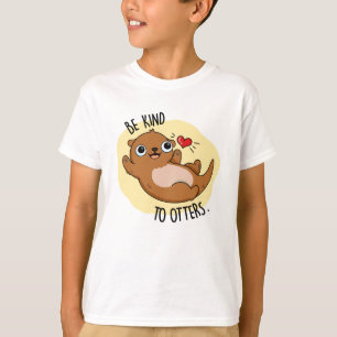 Be Kind To Otters Funny Otter Pun T-Shirt