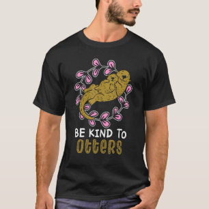 Be Kind To Otters Wild Animal  Sarcasm Meme T-Shirt