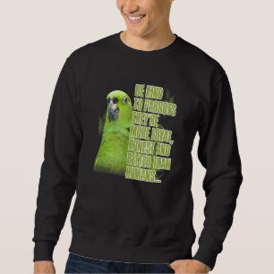 Be Kind To Parrots Theyre Loyal Honest Better Than Sweatshirt