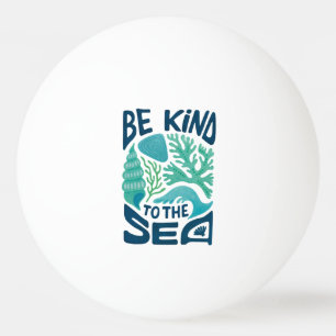 Be Kind to the Sea – Ocean Conservation Eco Design Ping Pong Ball