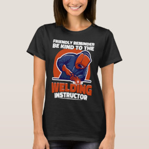 Be kind to the Welding Instructor Weld Worker Weld T-Shirt