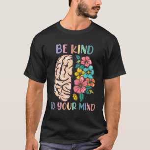 Be Kind To Your Mind Awareness Mental Health Is He T-Shirt