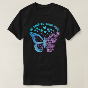 BE KIND TO YOUR MIND butterfly, mental health      T-Shirt