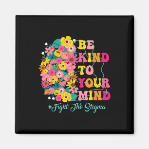 Be Kind To Your Mind End The Stigma Mental Health Magnet