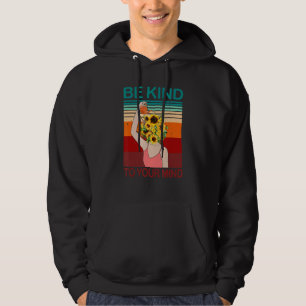 Be Kind To Your Mind For Mental Health Awareness Hoodie