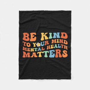Be Kind To Your Mind Mental Health Awareness  Fleece Blanket