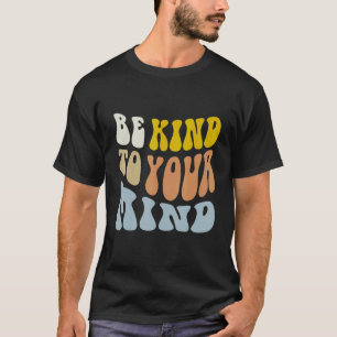 Be Kind To Your Mind Mental Health Care Self Care  T-Shirt