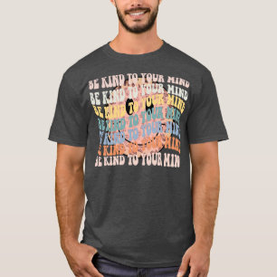 be kind to your mind mental health T-Shirt