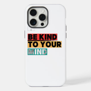 Be Kind to Your Mind - Motivational iPhone 15 Pro Max Case