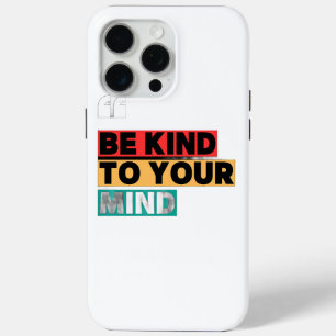 Be Kind to Your Mind - Motivational iPhone 15 Pro  iPhone 15 Pro Max Case