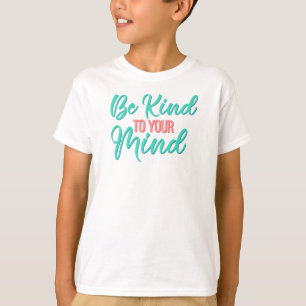 Be Kind to Your Mind Tee Shirt