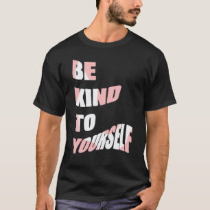 Be Kind To Yourself Positive Message Self Care Men T-Shirt